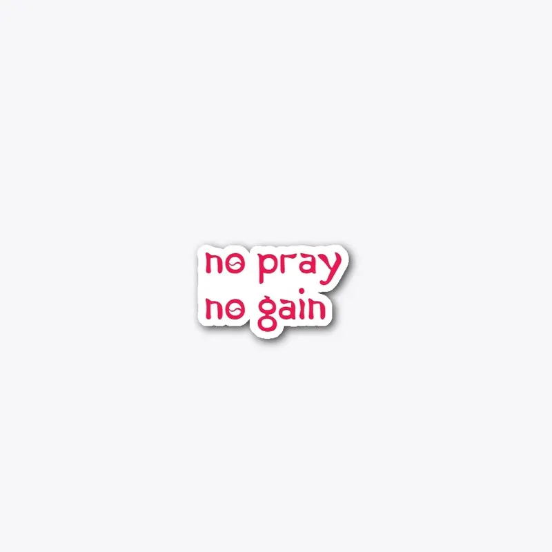 NO PRAY NO GAIN